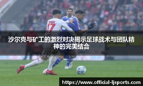 沙尔克与矿工的激烈对决揭示足球战术与团队精神的完美结合
