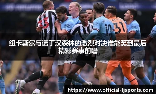 纽卡斯尔与诺丁汉森林的激烈对决谁能笑到最后精彩赛事前瞻